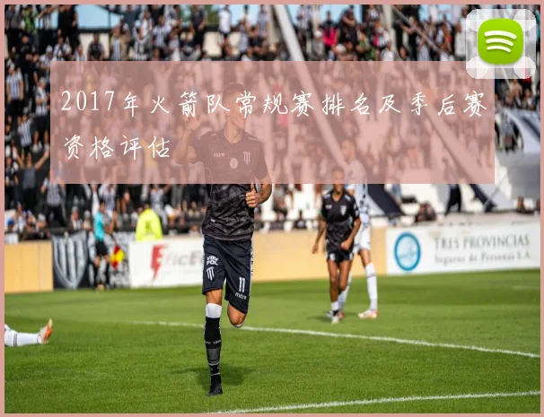 2017年火箭队常规赛排名及季后赛资格评估