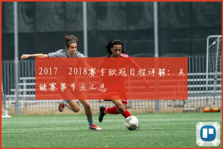 2017–2018赛季欧冠日程详解：关键赛事节点汇总