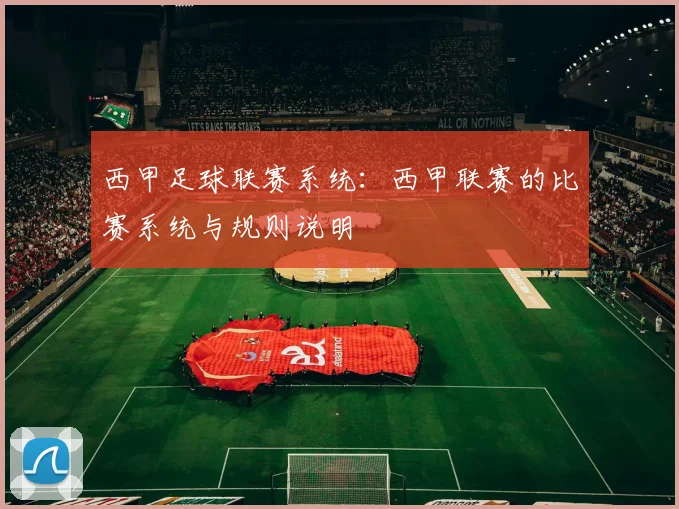 西甲足球联赛系统：西甲联赛的比赛系统与规则说明